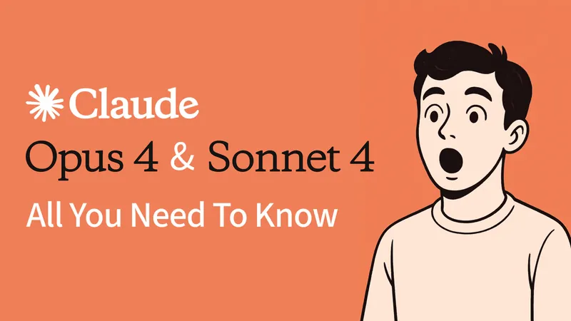 Claude 4 Opus & Sonnet: All You Need to Know About Anthropic’s Newest AI Models