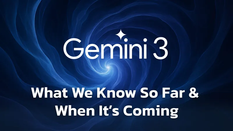 Google’s Gemini 3.0: Here Is All We Know and What to Expect
