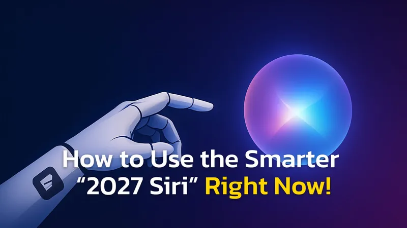 Don’t Wait for 2027: Make a Smarter Siri Now