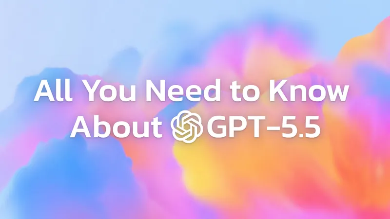 GPT-5.5 Released: Everything You Need to Know