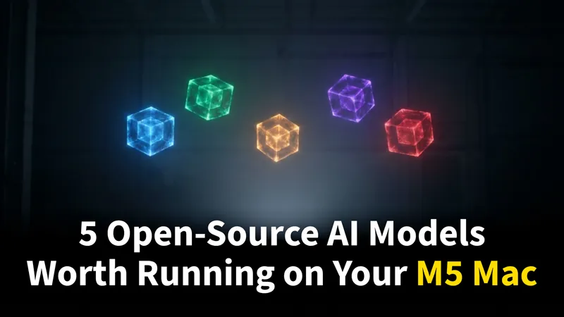 5 Open-Source AI Models Actually Worth Running on Your M5 Mac in 2026