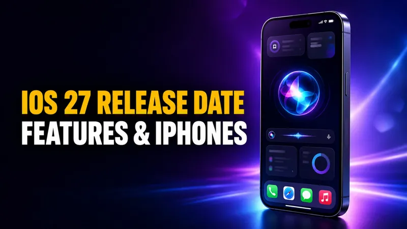 iOS 27: Release Date, New Features, and Every Supported iPhone