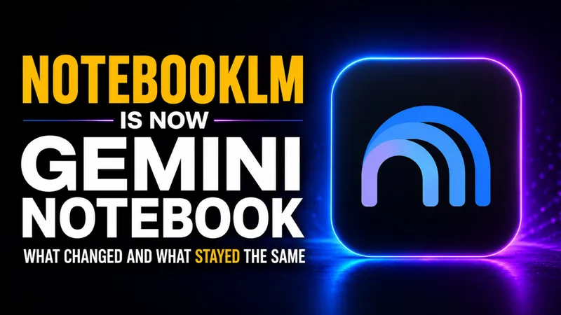 NotebookLM Is Now Gemini Notebook: What Changed and What Stayed the Same