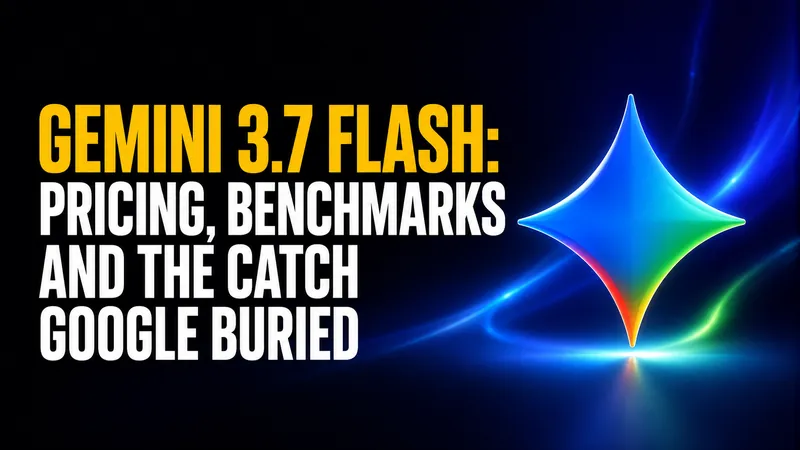 Gemini 3.7 Flash: Pricing, Benchmarks and the Catch Google Buried